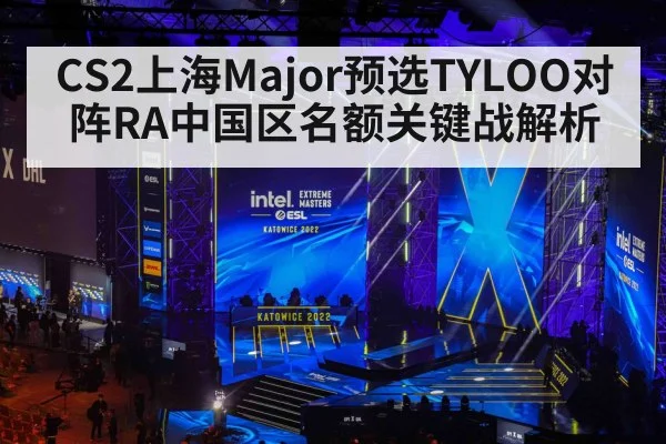 CS2上海Major预选TYLOO对阵RA中国区名额关键战解析 | kaiyun